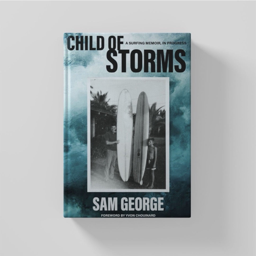 Child Of Storms: A Surfing Memoir In Progress by Sam George